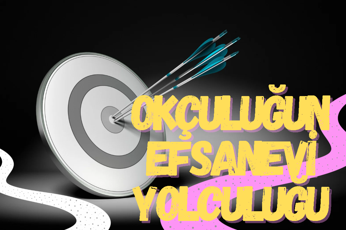 Okçuluğun Efsanevi Yolculuğu: Yaydan Çıkan Bir Hikâye