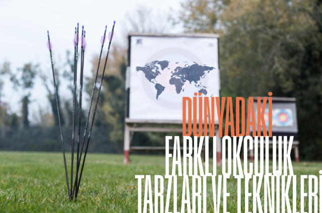 Dünyadaki Farklı Okçuluk Tarzları ve Teknikleri